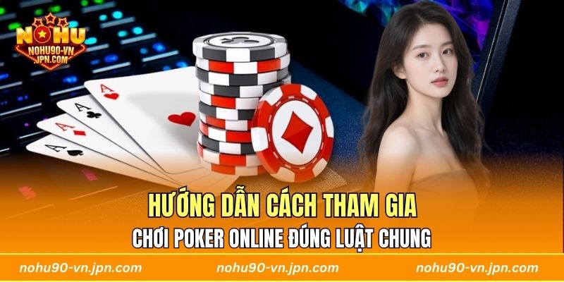 Hướng dẫn cách tham gia chơi Poker online đúng luật chung